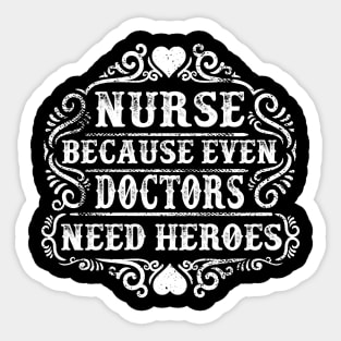 Nurse because even Doctors need heroes Sticker